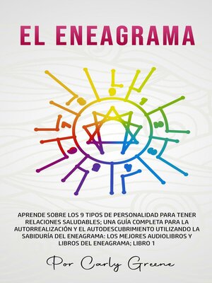 El Eneagrama; Aprenda sobre los 9 tipos de personalidad para relaciones saludables. Una guía completa para la autorrealización y el autodescubrimiento utilizando la sabiduría del eneagrama; Libro 1 - ebook